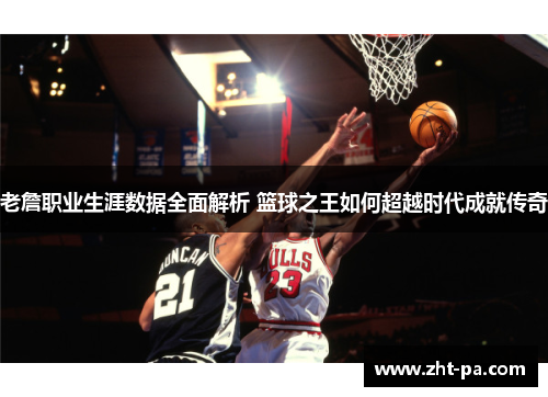 老詹职业生涯数据全面解析 篮球之王如何超越时代成就传奇 老詹职业生涯数据全面解析 篮球之王如何超越时代成就传奇