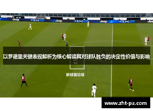 以罗德里关键表现解析为核心解读其对球队胜负的决定性价值与影响 以罗德里关键表现解析为核心解读其对球队胜负的决定性价值与影响