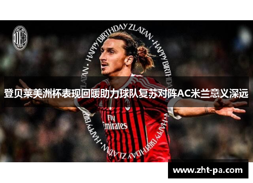登贝莱美洲杯表现回暖助力球队复苏对阵AC米兰意义深远 登贝莱美洲杯表现回暖助力球队复苏对阵AC米兰意义深远