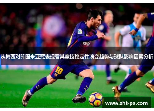 从梅西对阵国米亚冠表现看其竞技稳定性演变趋势与球队影响因素分析