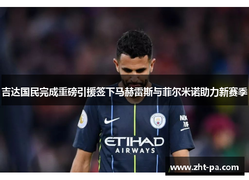 吉达国民完成重磅引援签下马赫雷斯与菲尔米诺助力新赛季