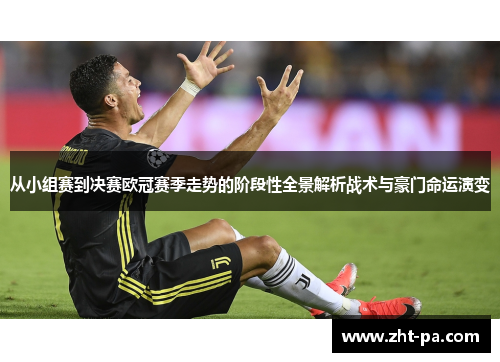 从小组赛到决赛欧冠赛季走势的阶段性全景解析战术与豪门命运演变