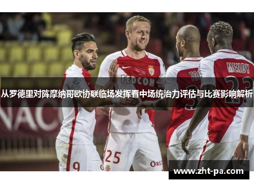 从罗德里对阵摩纳哥欧协联临场发挥看中场统治力评估与比赛影响解析