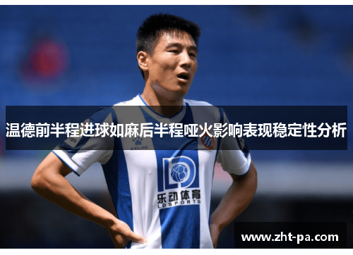 温德前半程进球如麻后半程哑火影响表现稳定性分析 温德前半程进球如麻后半程哑火影响表现稳定性分析