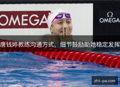 唐钱婷教练沟通方式，细节鼓励助她稳定发挥